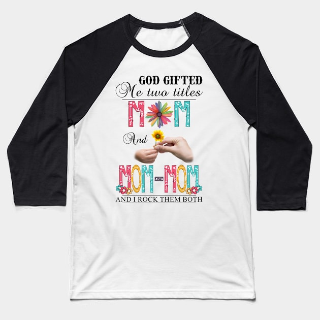 God Gifted Me Two Titles Mom And Mom-mom And I Rock Them Both Wildflowers Valentines Mothers Day Baseball T-Shirt by KIMIKA